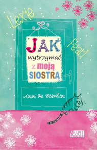 Jak wytrzymać z moją siostrą
